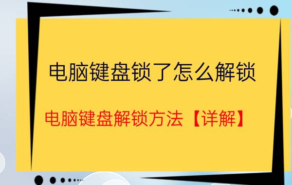 电脑键盘锁了怎么解锁 电脑键盘解锁方法【详解】